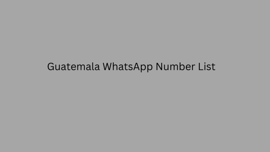 Guatemala WhatsApp Number List